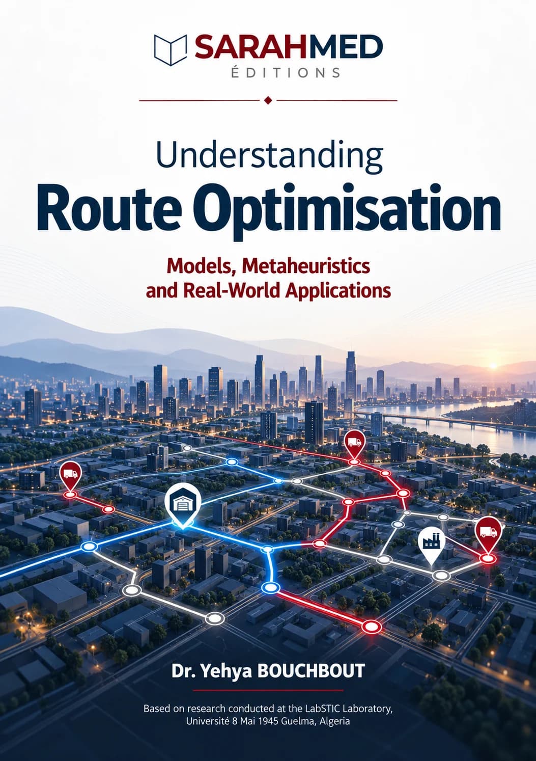 Cover of Understanding Route Optimisation: Models, Metaheuristics and Real-World Applications by Dr. Yehya BOUCHBOUT, published by SARAHMED Éditions in 2026. The cover features a panoramic cityscape at dusk, overlaid with interconnected blue and red routes, location markers and logistics symbols representing vehicle routing, transport networks and optimisation algorithms.