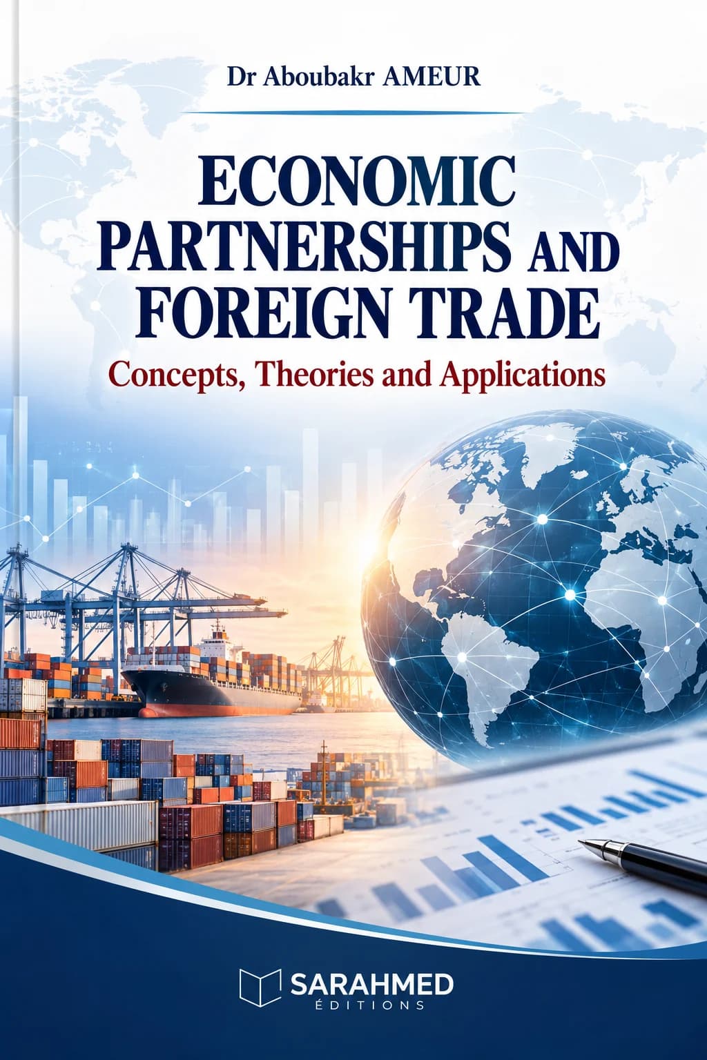 Academic book cover for Economic Partnerships and Foreign Trade: Concepts, Theories and Applications by Dr Aboubakr AMEUR. Blue and white design featuring a connected globe, a cargo ship, port containers and economic charts. Published by SARAHMED Éditions, 2026. ISBN 978-9969-17-049-8