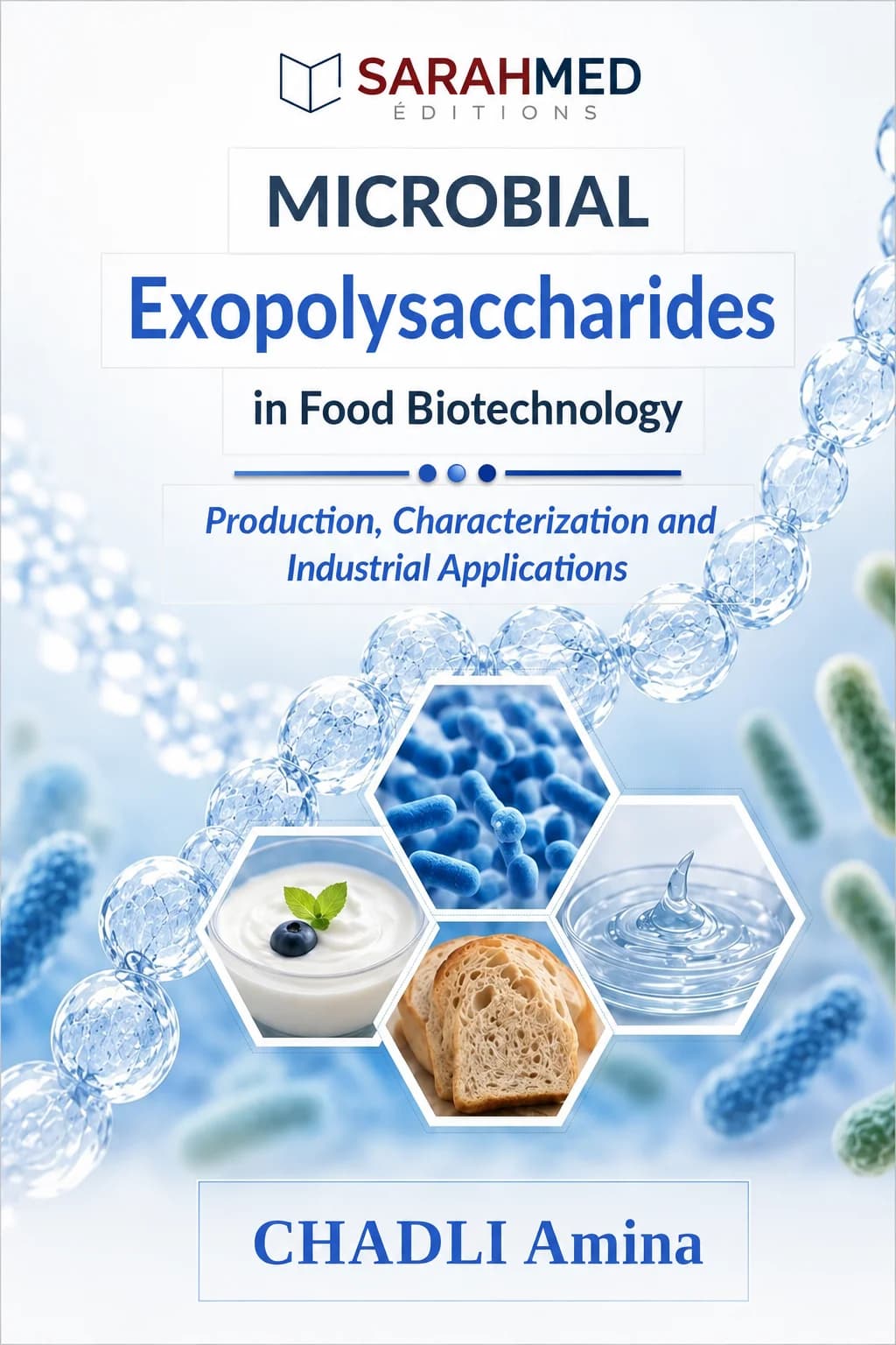 Couverture scientifique aux tons bleu et blanc du livre Microbial Exopolysaccharides in Food Biotechnology de CHADLI Amina. Elle présente une chaîne moléculaire translucide, des bactéries microscopiques et quatre illustrations hexagonales évoquant les applications alimentaires et industrielles : yaourt, pain, gel et micro-organismes. Le logo Sarahmed Éditions figure en haut.