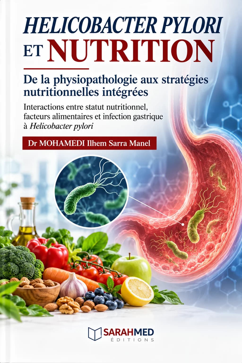 Couverture scientifique intitulée « Helicobacter pylori et nutrition : de la physiopathologie aux stratégies nutritionnelles intégrées ». Sur fond blanc et bleu, une illustration anatomique de l’estomac montre plusieurs Helicobacter pylori, avec un agrandissement circulaire de la bactérie. Au premier plan figurent des aliments frais : brocoli, tomate, carotte, pomme, citron, ail, fruits rouges, noix et huile d’olive. Auteure : Dr MOHAMED Ilhem Sarra Manel.