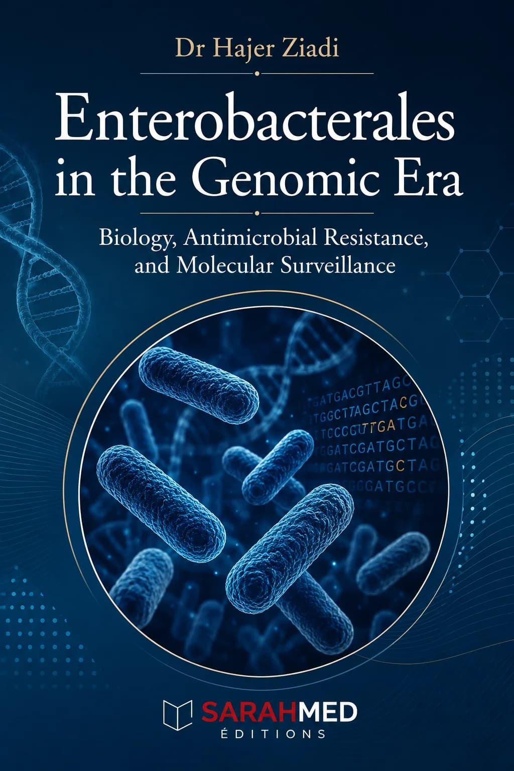 Book cover of Enterobacterales in the Genomic Era: Biology, Antimicrobial Resistance, and Molecular Surveillance by Dr Hajer Ziadi. Dark blue scientific design featuring rod-shaped bacteria, a DNA double helix, genomic sequences, and molecular motifs, with the Sarahmed Éditions logo at the bottom.