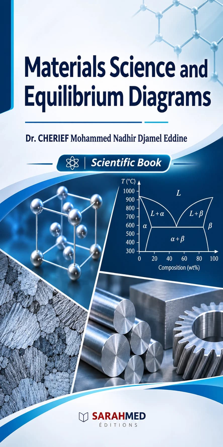 Couverture du livre scientifique « Materials Science and Equilibrium Diagrams » du Dr. CHERIEF Mohammed Nadhir Djamel Eddine, publié par SARAHMED Éditions en 2026. Illustration à dominante bleue présentant une structure cristalline, un diagramme d'équilibre des phases, une microstructure métallique, des barres métalliques et un engrenage, évoquant la cristallographie, la métallurgie et la science des matériaux.